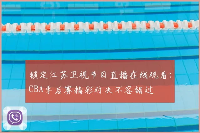 锁定江苏卫视节目直播在线观看：CBA季后赛精彩对决不容错过
